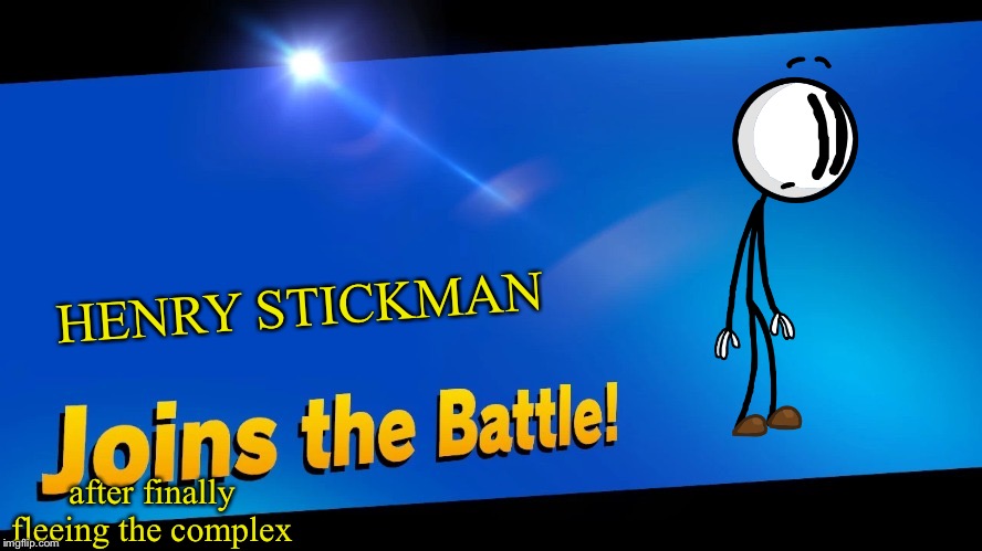 Blank Joins the battle | HENRY STICKMAN after finally fleeing the complex | image tagged in blank joins the battle | made w/ Imgflip meme maker