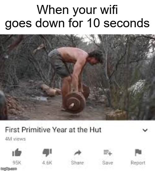first primitive year at the hut | When your wifi goes down for 10 seconds | image tagged in funny,memes,caveman,wifi,hut | made w/ Imgflip meme maker