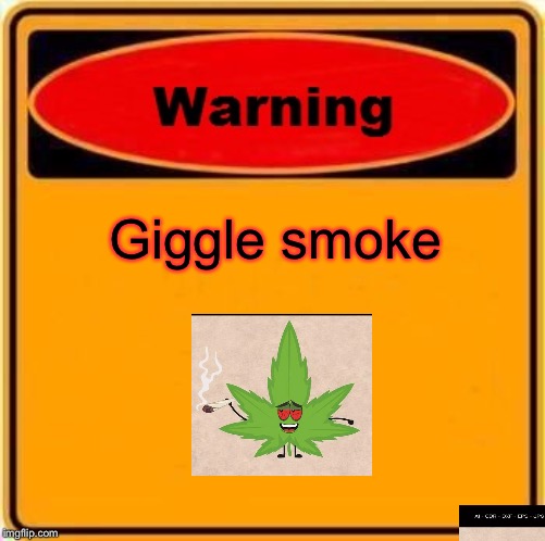 Warning Sign Meme | Giggle smoke | image tagged in memes,warning sign | made w/ Imgflip meme maker