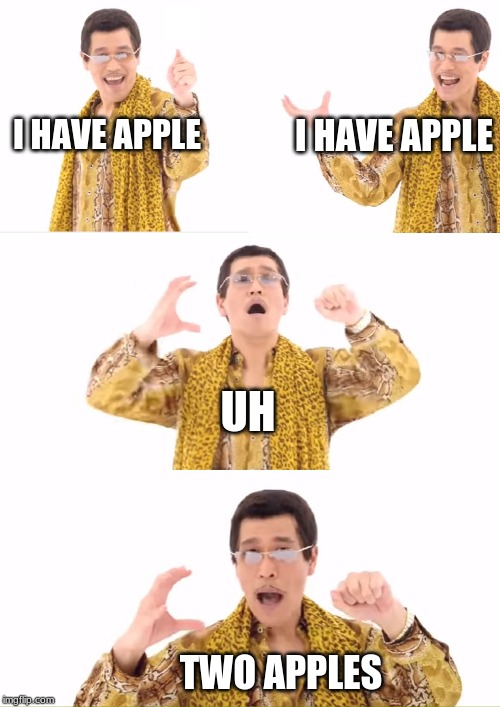 Pikotaro quits YouTube, and is now teaching math to kids | I HAVE APPLE; I HAVE APPLE; UH; TWO APPLES | image tagged in memes,ppap | made w/ Imgflip meme maker