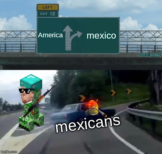 Left Exit 12 Off Ramp Meme | America; mexico; mexicans | image tagged in memes,left exit 12 off ramp | made w/ Imgflip meme maker