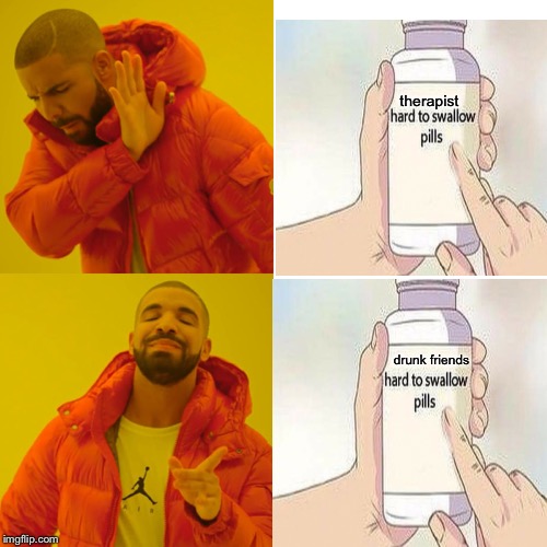 Drake Hotline Bling Meme | therapist; drunk friends | image tagged in memes,drake hotline bling | made w/ Imgflip meme maker