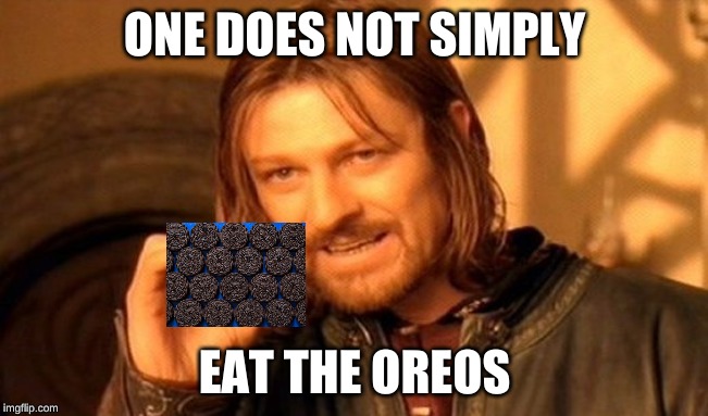 One Does Not Simply Meme | ONE DOES NOT SIMPLY; EAT THE OREOS | image tagged in memes,one does not simply | made w/ Imgflip meme maker