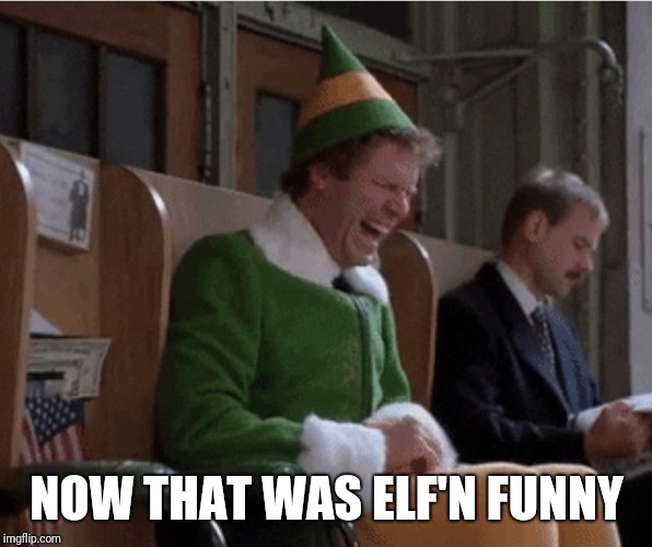 NOW THAT WAS ELF'N FUNNY | made w/ Imgflip meme maker