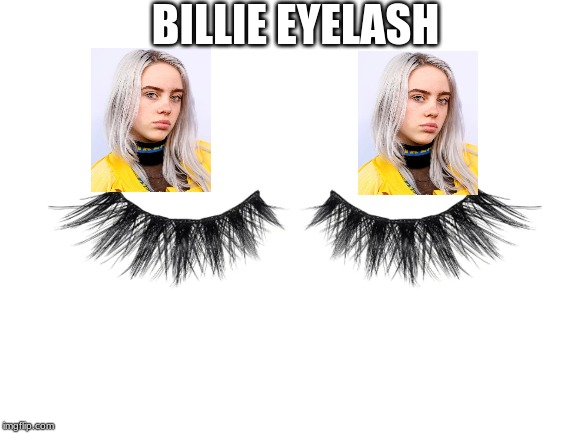Billie Eyelash lol | BILLIE EYELASH | image tagged in billie eilish,dank memes,funny memes,memes | made w/ Imgflip meme maker