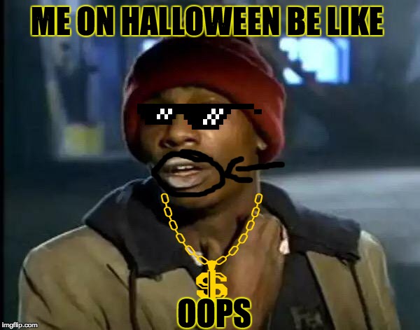 Y'all Got Any More Of That Meme | ME ON HALLOWEEN BE LIKE; OOPS | image tagged in memes,y'all got any more of that | made w/ Imgflip meme maker