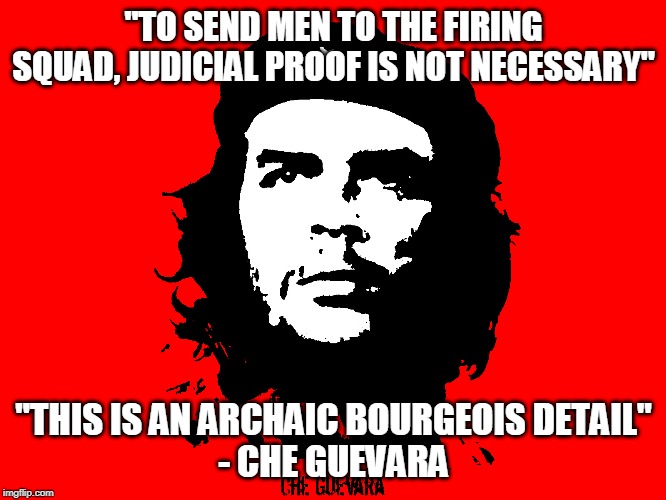And somehow this thug became the symbol of "freedom fighters" | "TO SEND MEN TO THE FIRING SQUAD, JUDICIAL PROOF IS NOT NECESSARY"; "THIS IS AN ARCHAIC BOURGEOIS DETAIL"
- CHE GUEVARA | image tagged in che guevara revolution,communist socialist | made w/ Imgflip meme maker