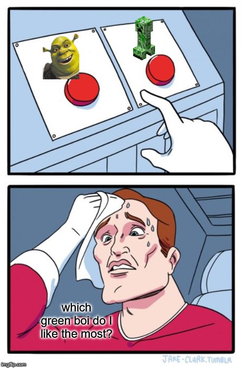 Two Buttons | which green boi do I like the most? | image tagged in memes,two buttons | made w/ Imgflip meme maker