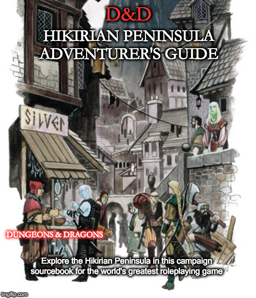 Hikirian Peninsula Adventurer's Guide | D&D; HIKIRIAN PENINSULA ADVENTURER'S GUIDE; DUNGEONS & DRAGONS; Explore the Hikirian Peninsula in this campaign sourcebook for the world's greatest roleplaying game | image tagged in dungeons and dragons,ghostwalk,5th edition | made w/ Imgflip meme maker