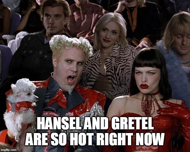 Hansel So Hot Right Now | HANSEL AND GRETEL ARE SO HOT RIGHT NOW | image tagged in hansel so hot right now | made w/ Imgflip meme maker