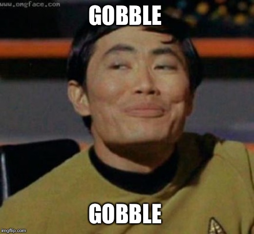 sulu | GOBBLE GOBBLE | image tagged in sulu | made w/ Imgflip meme maker