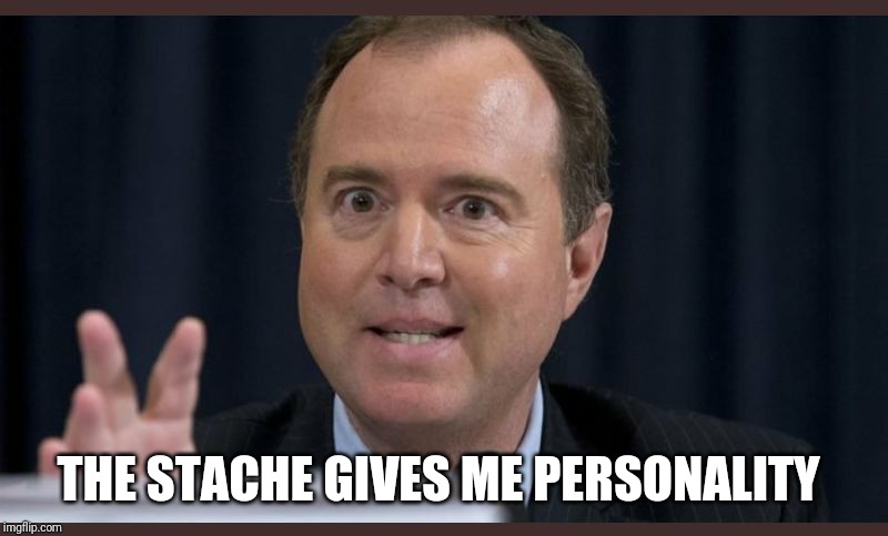 Adam schiff | THE STACHE GIVES ME PERSONALITY | image tagged in adam schiff | made w/ Imgflip meme maker
