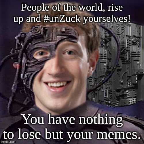 Zuckerborg | People of the world, rise up and #unZuck yourselves! You have nothing to lose but your memes. | image tagged in zuckerborg | made w/ Imgflip meme maker