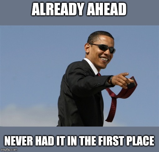 Cool Obama Meme | ALREADY AHEAD NEVER HAD IT IN THE FIRST PLACE | image tagged in memes,cool obama | made w/ Imgflip meme maker