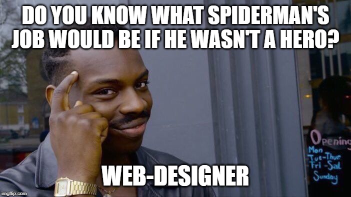 Roll Safe Think About It | DO YOU KNOW WHAT SPIDERMAN'S JOB WOULD BE IF HE WASN'T A HERO? WEB-DESIGNER | image tagged in memes,roll safe think about it | made w/ Imgflip meme maker