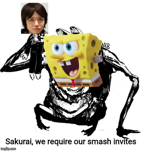 Sakurai, we require our smash invites | image tagged in spongebob,smash bros,memes | made w/ Imgflip meme maker