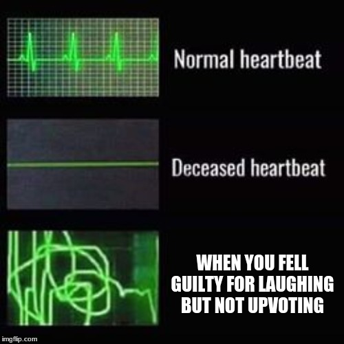 heartbeat rate | WHEN YOU FELL GUILTY FOR LAUGHING BUT NOT UPVOTING | image tagged in heartbeat rate | made w/ Imgflip meme maker