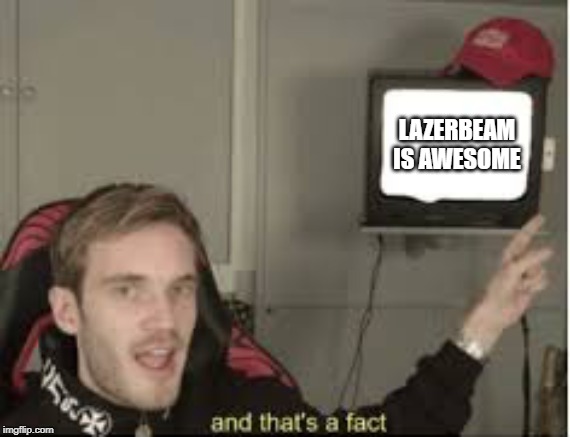 And thats a fact | LAZERBEAM IS AWESOME | image tagged in and thats a fact | made w/ Imgflip meme maker