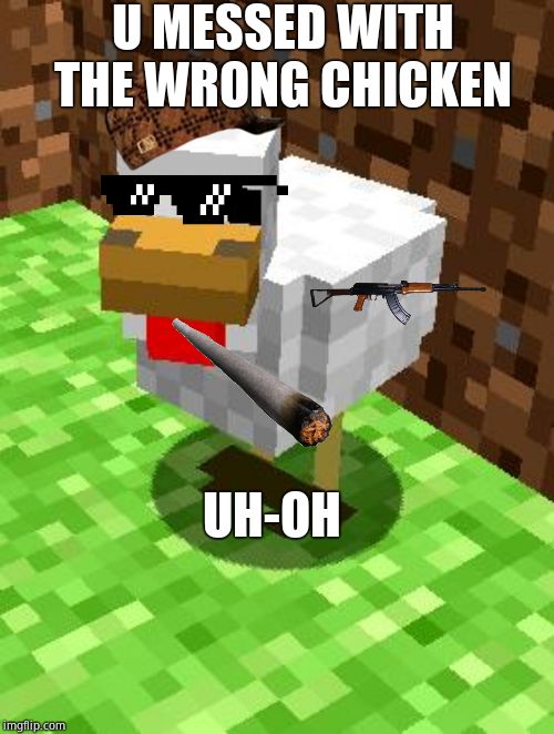 Minecraft Advice Chicken |  U MESSED WITH THE WRONG CHICKEN; UH-OH | image tagged in minecraft advice chicken | made w/ Imgflip meme maker