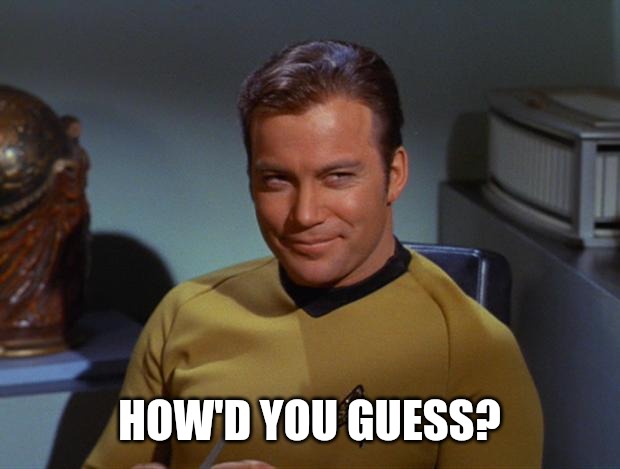 Kirk Smirk | HOW'D YOU GUESS? | image tagged in kirk smirk | made w/ Imgflip meme maker