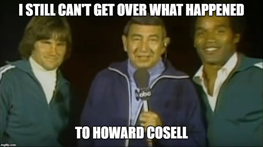 I STILL CAN'T GET OVER WHAT HAPPENED; TO HOWARD COSELL | image tagged in howard cosell,oj simpson | made w/ Imgflip meme maker