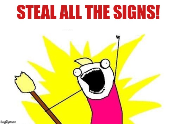 X All The Y Meme | STEAL ALL THE SIGNS! | image tagged in memes,x all the y | made w/ Imgflip meme maker