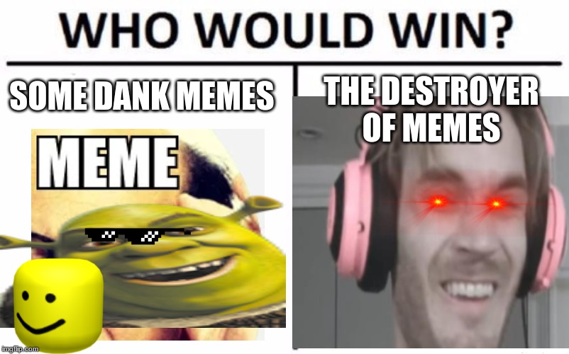Who would win | SOME DANK MEMES; THE DESTROYER OF MEMES | image tagged in who would win | made w/ Imgflip meme maker