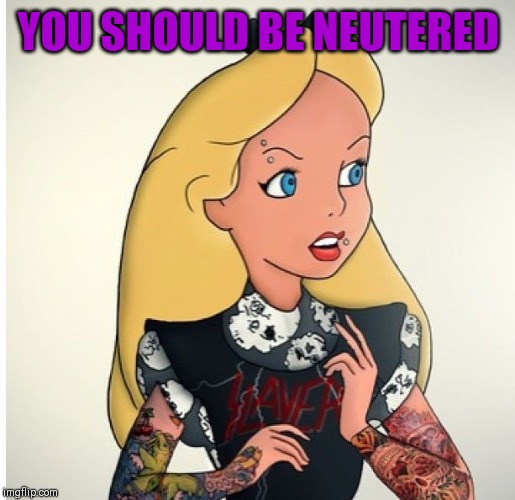YOU SHOULD BE NEUTERED | made w/ Imgflip meme maker