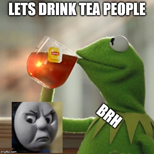 But That's None Of My Business Meme | LETS DRINK TEA PEOPLE; BRH | image tagged in memes,but thats none of my business,kermit the frog | made w/ Imgflip meme maker