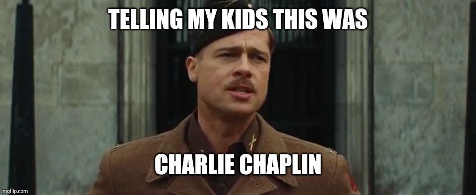 Telling my kids | TELLING MY KIDS THIS WAS; CHARLIE CHAPLIN | image tagged in memes,movies | made w/ Imgflip meme maker