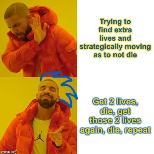 Drake Hotline Bling | Trying to find extra lives and strategically moving as to not die; Get 2 lives, die, get those 2 lives again, die, repeat | image tagged in memes,drake hotline bling | made w/ Imgflip meme maker