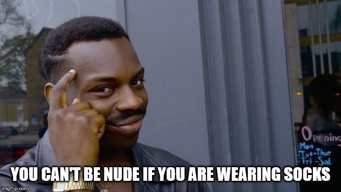 Roll Safe Think About It | YOU CAN'T BE NUDE IF YOU ARE WEARING SOCKS | image tagged in memes,roll safe think about it | made w/ Imgflip meme maker