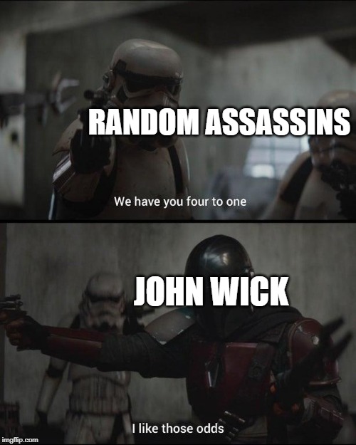 RANDOM ASSASSINS; JOHN WICK | image tagged in mandalorian | made w/ Imgflip meme maker