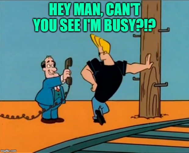 1G mobile phone | HEY MAN, CAN'T YOU SEE I'M BUSY?!? | image tagged in johnny bravo,tech support,phone call,trump train | made w/ Imgflip meme maker