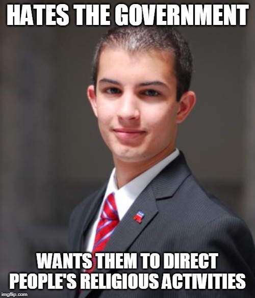 Apparently, it's not being controlling if you're compelling people to pray to God | HATES THE GOVERNMENT; WANTS THEM TO DIRECT PEOPLE'S RELIGIOUS ACTIVITIES | image tagged in college conservative,conservative hypocrisy,hypocrisy,government,religion,prayer | made w/ Imgflip meme maker