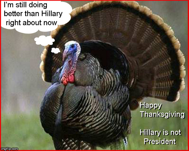 Hillary is not President...happy,.... happy Thanksgiving...thank God | image tagged in happy thanksgiving,hillary is not president,hillary clinton,crooked hillary,lol so funny,political meme | made w/ Imgflip meme maker