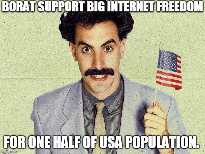 Borat Censor You | BORAT SUPPORT BIG INTERNET FREEDOM; FOR ONE HALF OF USA POPULATION. | image tagged in borat,sacha baren cohen,adl,borat two thumbs up,the dictator,hey internet | made w/ Imgflip meme maker