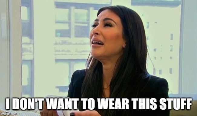 Kim Kardashian Crying  | I DON'T WANT TO WEAR THIS STUFF | image tagged in kim kardashian crying | made w/ Imgflip meme maker