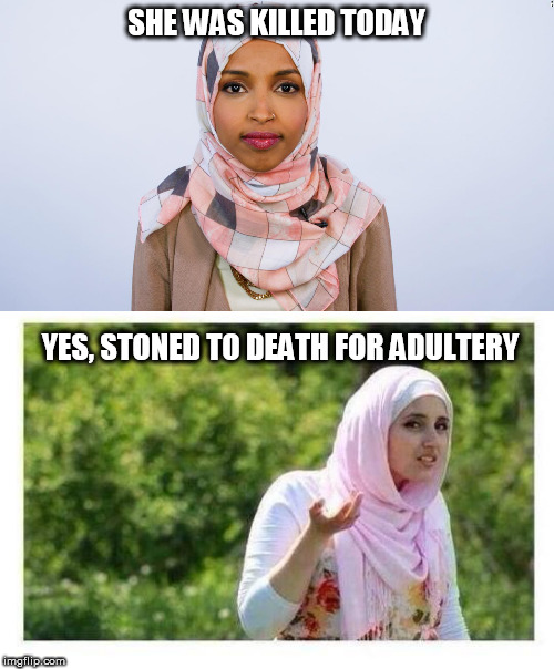 SHE WAS KILLED TODAY; YES, STONED TO DEATH FOR ADULTERY | image tagged in confused muslim girl,ilhan omar | made w/ Imgflip meme maker