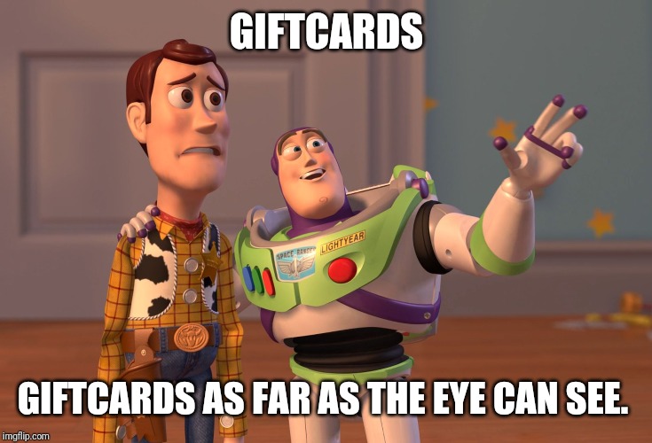 X, X Everywhere Meme | GIFTCARDS; GIFTCARDS AS FAR AS THE EYE CAN SEE. | image tagged in memes,x x everywhere | made w/ Imgflip meme maker