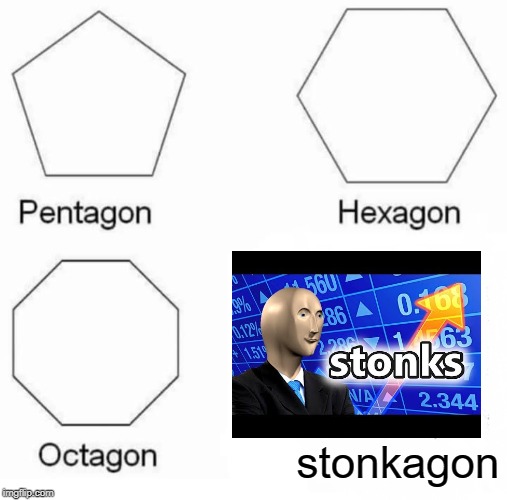 Pentagon Hexagon Octagon | stonkagon | image tagged in memes,pentagon hexagon octagon | made w/ Imgflip meme maker