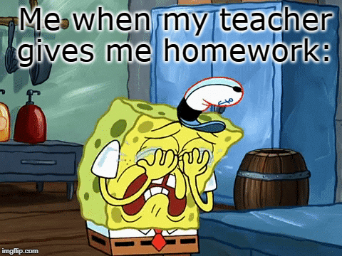 Homework | Me when my teacher gives me homework: | image tagged in gifs | made w/ Imgflip images-to-gif maker