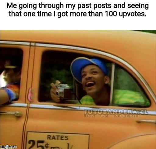 fresh prince of bel air | Me going through my past posts and seeing that one time I got more than 100 upvotes. | image tagged in fresh prince of bel air | made w/ Imgflip meme maker