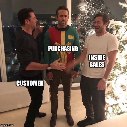 Ryan Reynolds Sweater Party | PURCHASING; INSIDE SALES; CUSTOMER | image tagged in ryan reynolds sweater party | made w/ Imgflip meme maker
