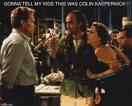 Gonna tell my kids... | GONNA TELL MY KIDS THIS WAS COLIN KAEPERNICK; IG@4_TOUCHDOWNS | image tagged in colin kaepernick,true lies | made w/ Imgflip meme maker