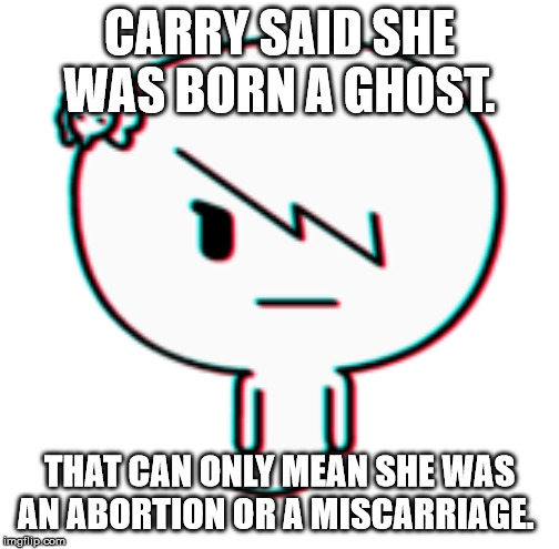 i know I destroyed our childhood but I already died after Marcy and PBs so, yeah |  CARRY SAID SHE WAS BORN A GHOST. THAT CAN ONLY MEAN SHE WAS AN ABORTION OR A MISCARRIAGE. | image tagged in memes,funny,truth,the amazing world of gumball | made w/ Imgflip meme maker