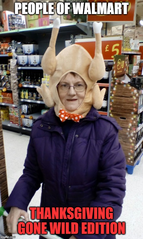 But EGOS, Walmart doesn't price things in Pounds. | PEOPLE OF WALMART; THANKSGIVING GONE WILD EDITION | image tagged in crazy lady turkey head,thanksgiving,memes,walmart | made w/ Imgflip meme maker