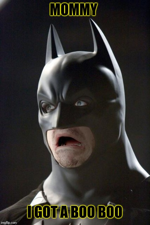 Batman Gasp | MOMMY I GOT A BOO BOO | image tagged in batman gasp | made w/ Imgflip meme maker