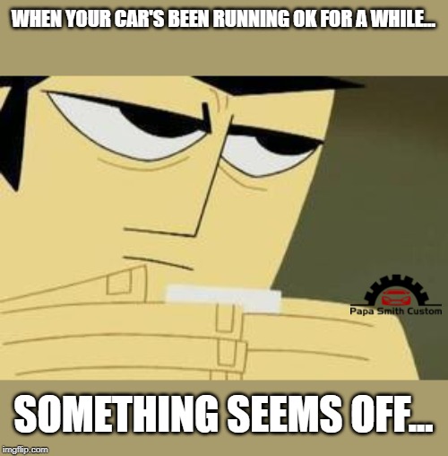 Car running ok? | WHEN YOUR CAR'S BEEN RUNNING OK FOR A WHILE... SOMETHING SEEMS OFF... | image tagged in samourai jack suspicious face,cars,suspicious,modified cars,performance,breakdown | made w/ Imgflip meme maker