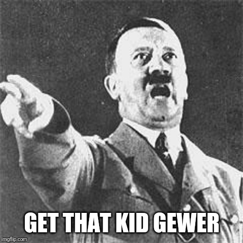 Hitler | GET THAT KID GEWER | image tagged in hitler | made w/ Imgflip meme maker
